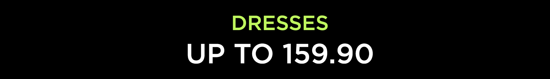 DRESSES - UP TO 159.90 NIS